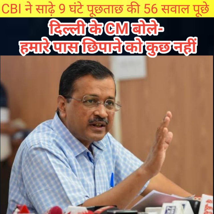 CBI ने साढ़े 9 घंटे पूछताछ की 56 सवाल पूछे: दिल्ली के CM बोले- हमारे पास छिपाने को कुछ नहीं