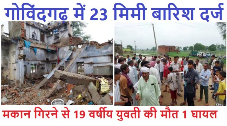 गोविंदगढ़ में 23 मिमी बारिश मकान गिरने से 19 वर्षीय युवती की मौत 1 घायल