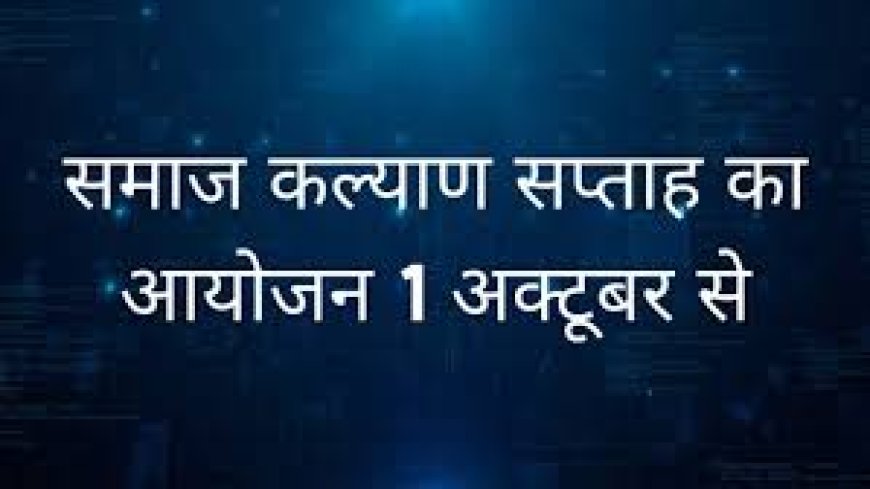 01 अक्टुबर से 07 अक्टूबर तक होगा समाज कल्याण सप्ताह 2024  का आयोजन