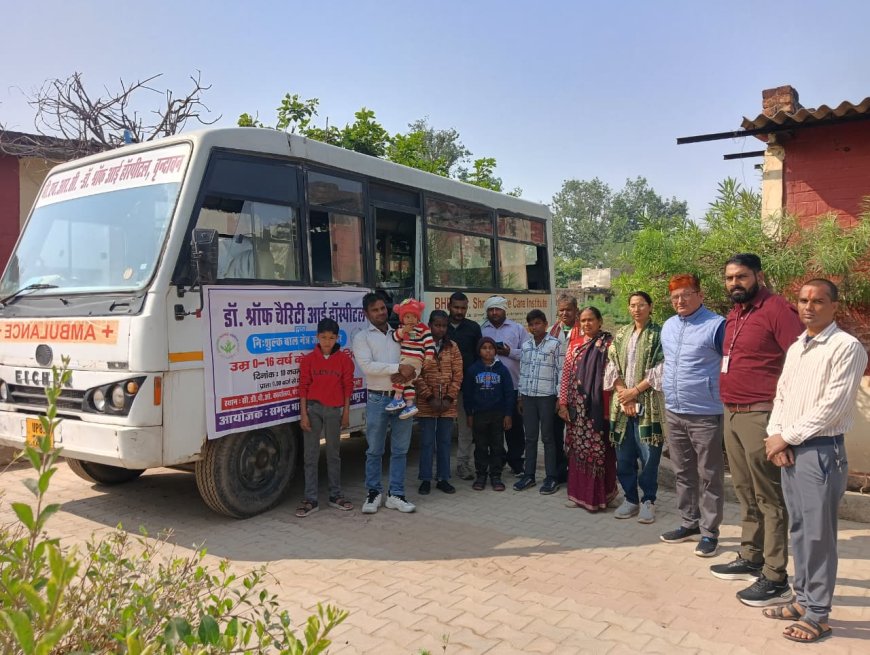 बाल नेत्र रोगी ऑपरेशन को रवाना. ऑपरेशन प्रक्रिया जारी:  वृन्दावन के श्रॉफ चैरिटी आई हास्पिटल में होंगे ऑपरेशन
