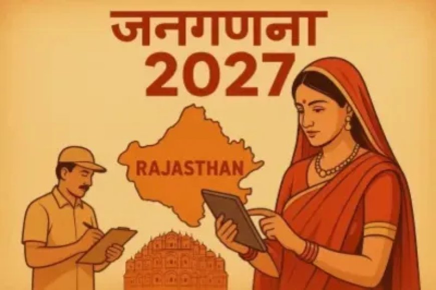 राजस्थान में जनगणना 2027 के लिए तैयारियां शुरू, लोगों से ली जाएंगी 33 जानकारी