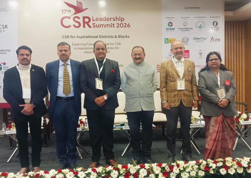 17वीं इंडिया सीएसआर लीडरशिप समिट हुई आयोजित; आकांक्षी जिलों व ब्लॉकों के समग्र विकास में सीएसआर बने सहभागी- सीताराम गुप्ता