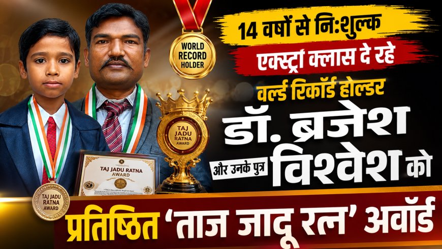 14 वर्षों से नि:शुल्क एक्स्ट्रा क्लास दे रहे वर्ल्ड रिकॉर्ड होल्डर डॉ. ब्रजेश और उनके पुत्र विश्वेश को प्रतिष्ठित 'ताज जादू रत्न' अवॉर्ड