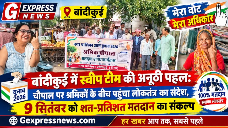 बांदीकुई में स्वीप टीम की अनूठी पहल: चौपाल पर श्रमिकों के बीच पहुंचा लोकतंत्र का संदेश, 9 सितंबर को शत-प्रतिशत मतदान का संकल्प