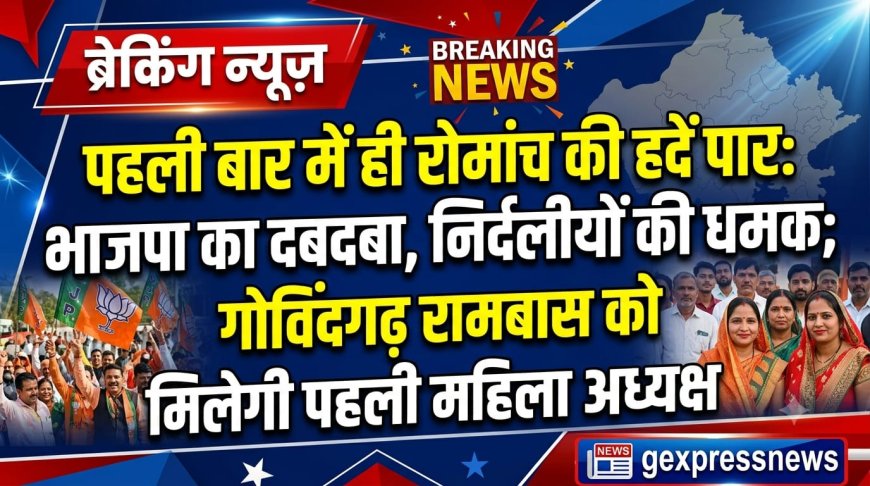 पहली बार में ही रोमांच की हदें पार: भाजपा का दबदबा, निर्दलीयों की धमक; गोविंदगढ़ रामबास को मिलेगी पहली महिला अध्यक्ष