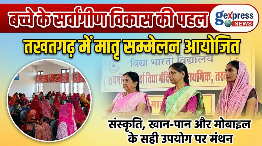 बच्चे के सर्वांगीण विकास की पहली गुरु माँ: तखतगढ़ में मातृ सम्मेलन आयोजित, संस्कृति, खान-पान और मोबाइल के सही उपयोग पर मंथन