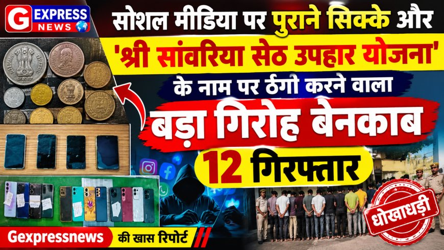 सोशल मीडिया पर पुराने सिक्के और 'श्री सांवरिया सेठ उपहार योजना' के नाम पर ठगी करने वाला बड़ा गिरोह बेनकाब, 12 गिरफ्तार