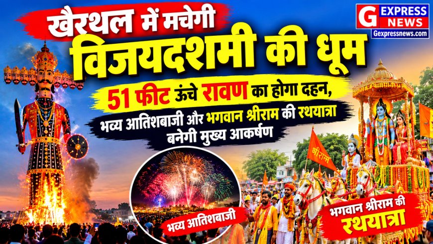 खैरथल में मचेगी विजयदशमी की धूम: 51 फीट ऊंचे रावण का होगा दहन, भव्य आतिशबाजी और भगवान श्रीराम की रथयात्रा बनेगी मुख्य आकर्षण